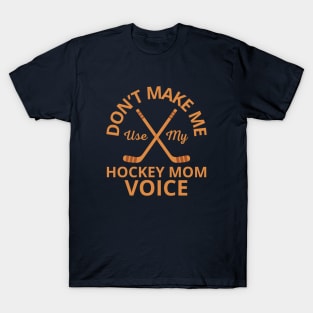 Dont Make Me Use My Hockey Mom Voice T-Shirt